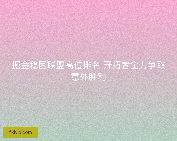 掘金稳固联盟高位排名 开拓者全力争取意外胜利